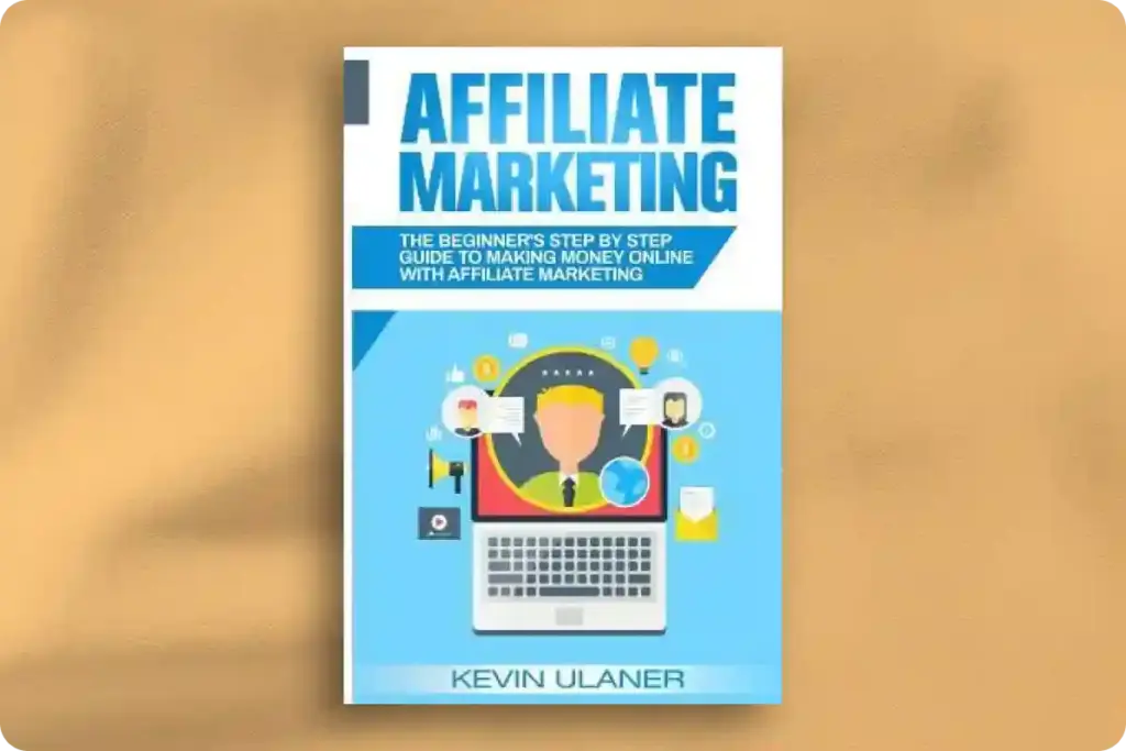 Affiliate Marketing: The Beginner’s Step By Step Guide