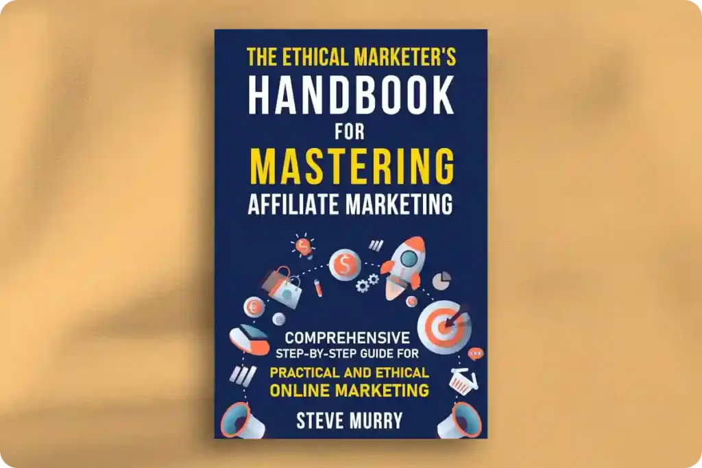 The Ethical Marketer's Handbook for Mastering Affiliate Marketing